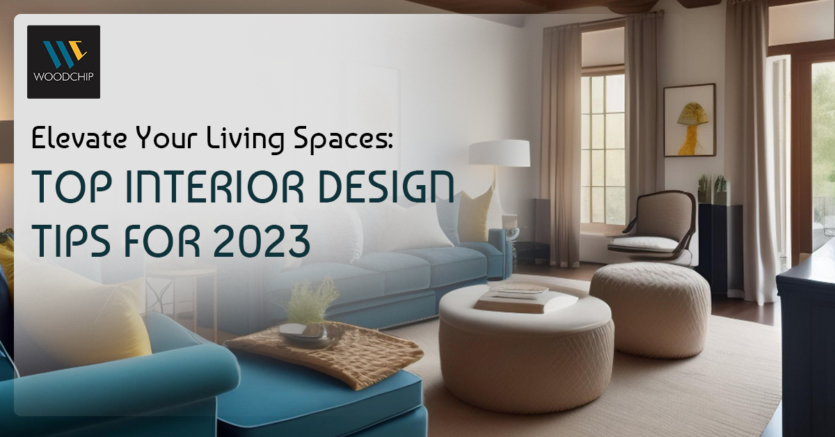 Elevate Your Living Spaces: Top Interior Design Tips for 2023